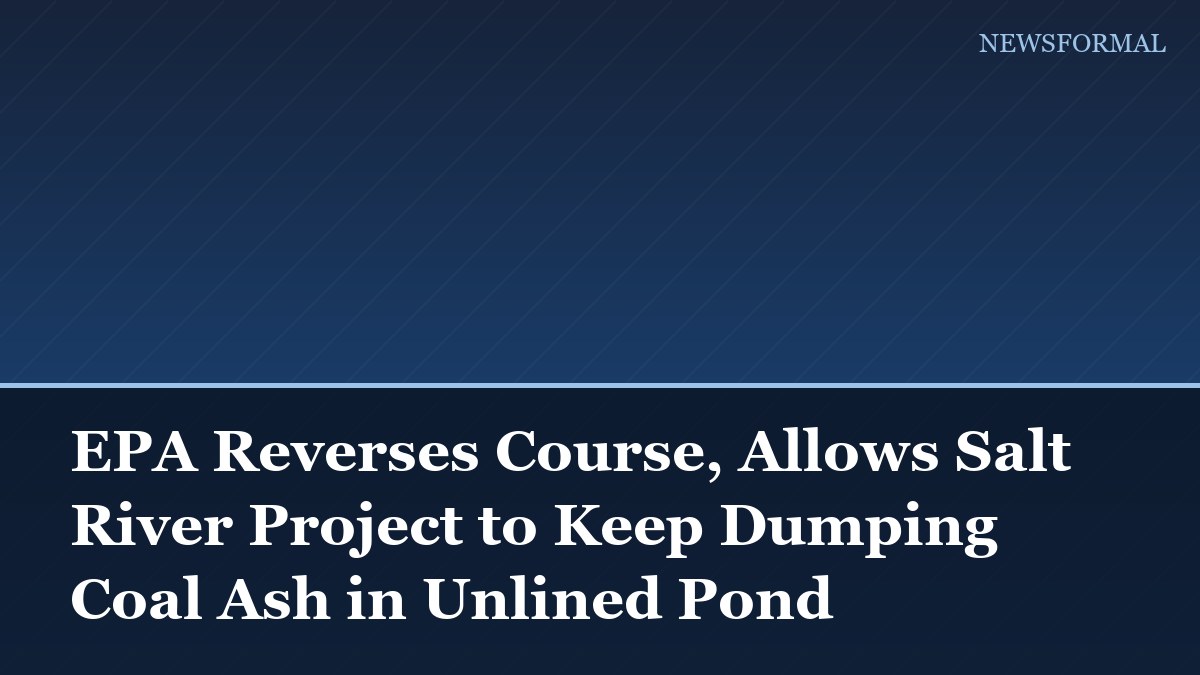 EPA Reverses Course, Allows Salt River Project to Keep Dumping Coal Ash in Unlined Pond