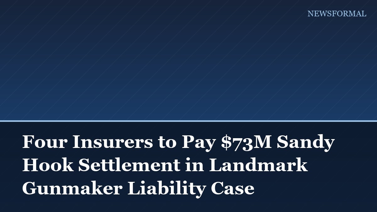 Four Insurers to Pay $73M Sandy Hook Settlement in Landmark Gunmaker Liability Case