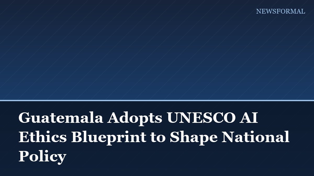 Guatemala Adopts UNESCO AI Ethics Blueprint to Shape National Policy