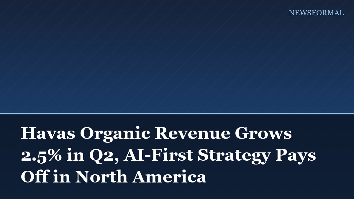 Havas Organic Revenue Grows 2.5% in Q2, AI-First Strategy Pays Off in North America