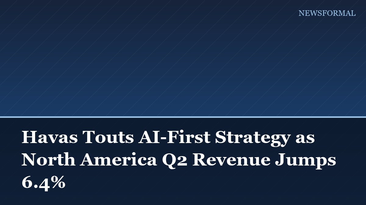 Havas Touts AI-First Strategy as North America Q2 Revenue Jumps 6.4%