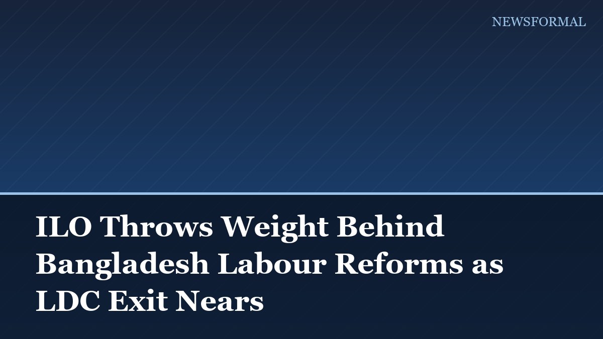 ILO Throws Weight Behind Bangladesh Labour Reforms as LDC Exit Nears