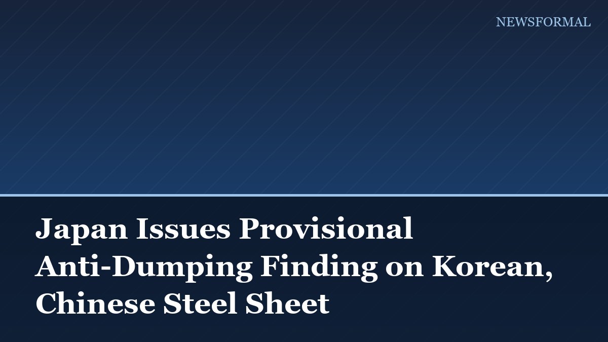 Japan Issues Provisional Anti-Dumping Finding on Korean, Chinese Steel Sheet