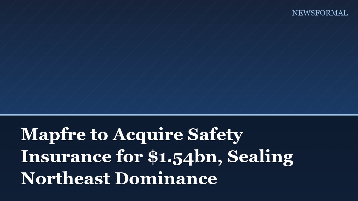 Mapfre to Acquire Safety Insurance for $1.54bn, Sealing Northeast Dominance