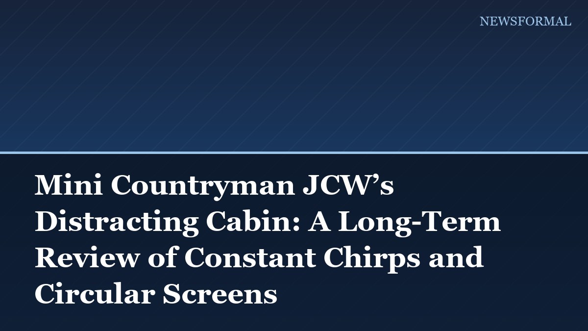 Mini Countryman JCW’s Distracting Cabin: A Long-Term Review of Constant Chirps and Circular Screens