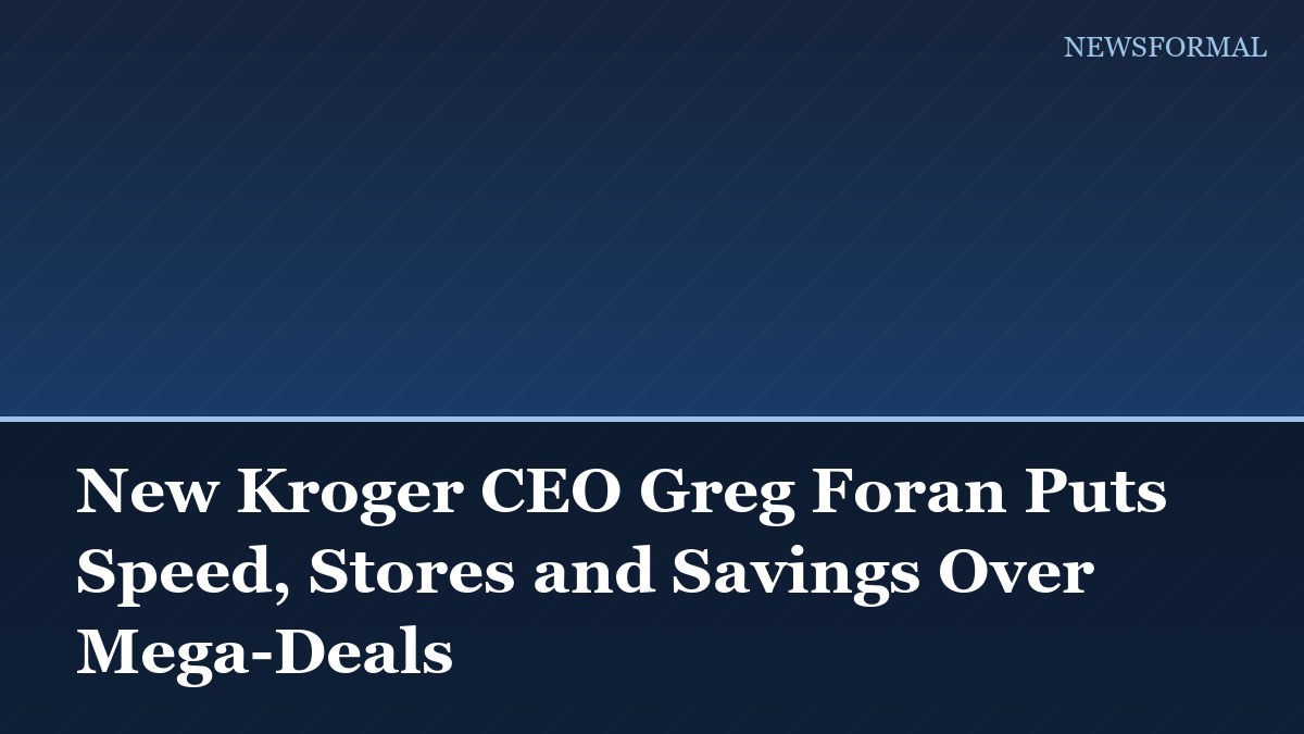 New Kroger CEO Greg Foran Puts Speed, Stores and Savings Over Mega-Deals