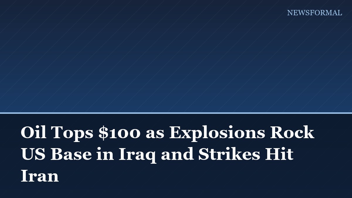 Oil Tops $100 as Explosions Rock US Base in Iraq and Strikes Hit Iran
