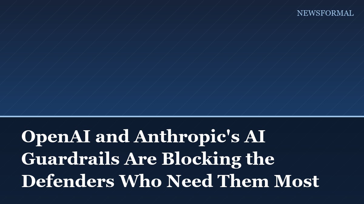 OpenAI and Anthropic's AI Guardrails Are Blocking the Defenders Who Need Them Most