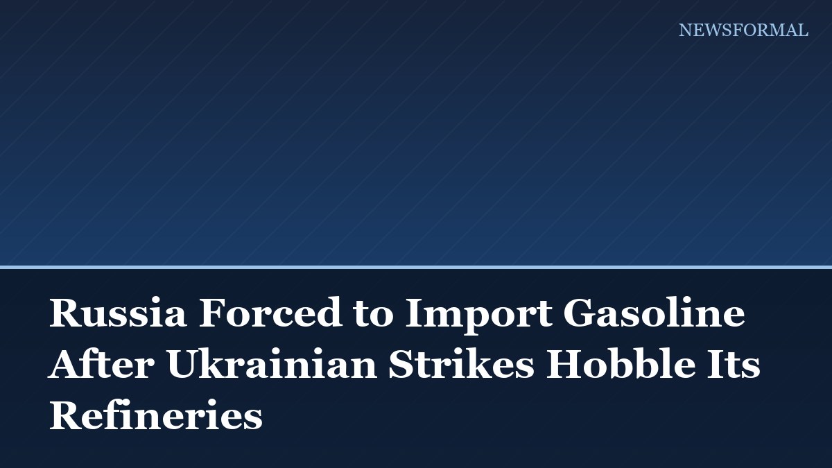 Russia Forced to Import Gasoline After Ukrainian Strikes Hobble Its Refineries