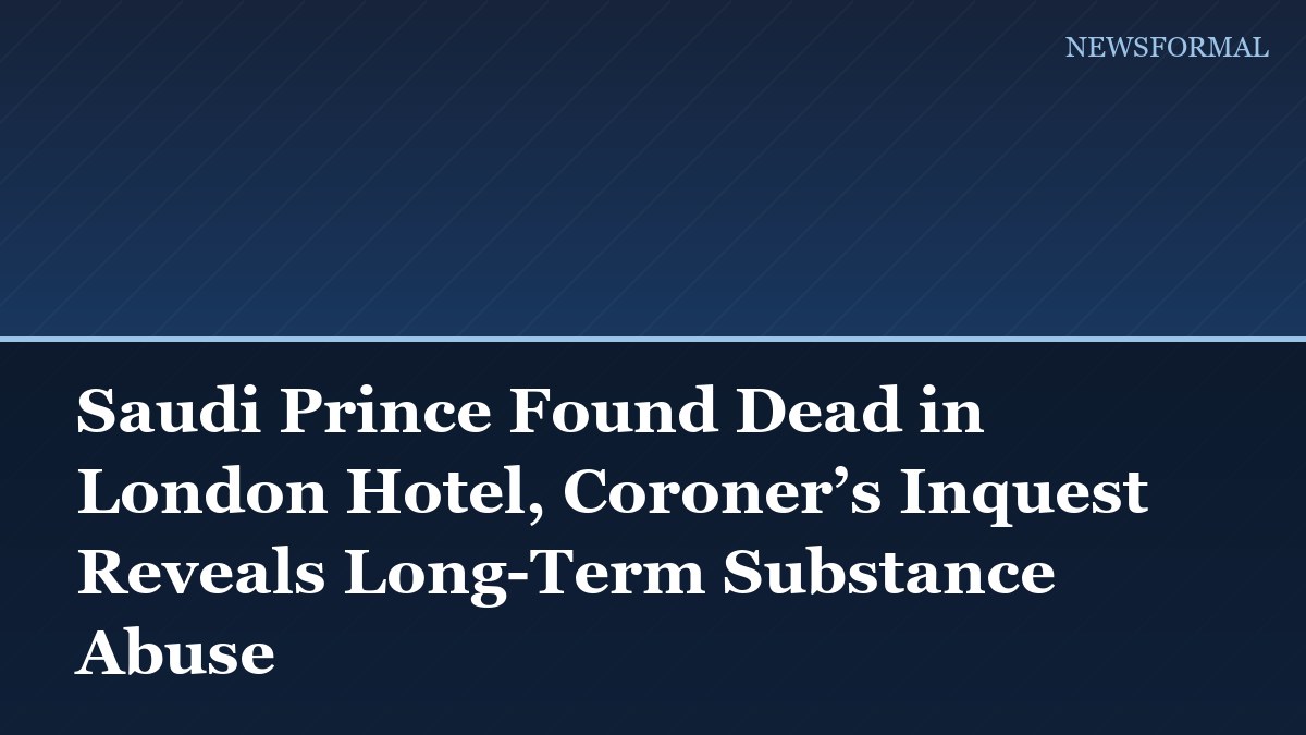 Saudi Prince Found Dead in London Hotel, Coroner’s Inquest Reveals Long-Term Substance Abuse