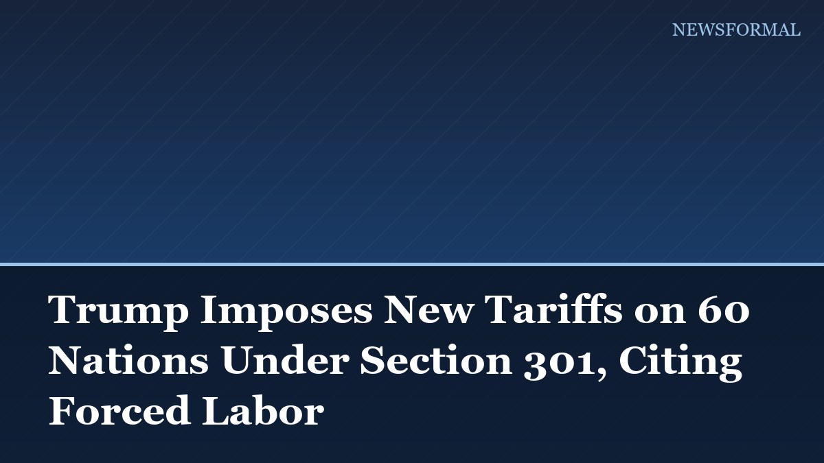 Trump Imposes New Tariffs on 60 Nations Under Section 301, Citing Forced Labor