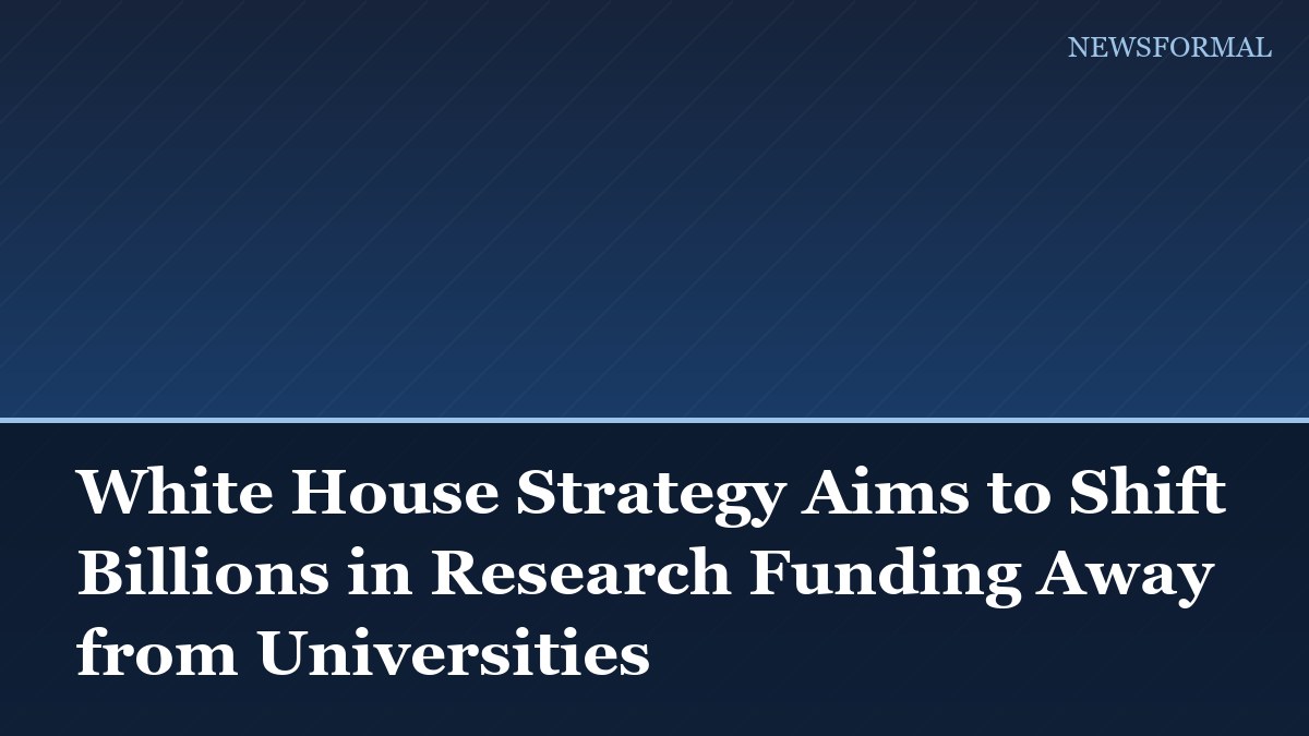 White House Strategy Aims to Shift Billions in Research Funding Away from Universities