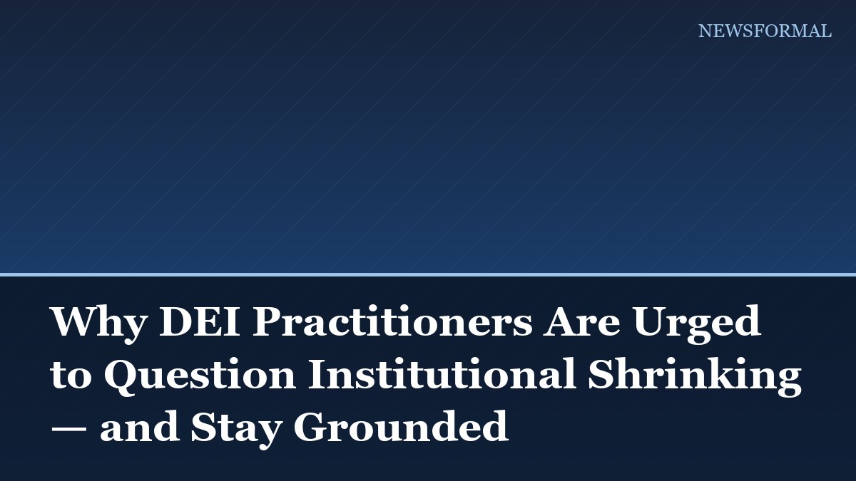 Why DEI Practitioners Are Urged to Question Institutional Shrinking — and Stay Grounded