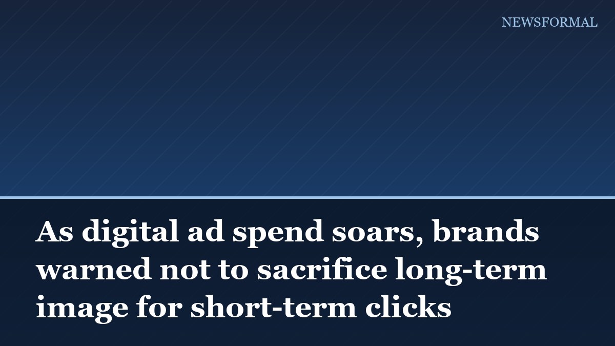 As digital ad spend soars, brands warned not to sacrifice long-term image for short-term clicks