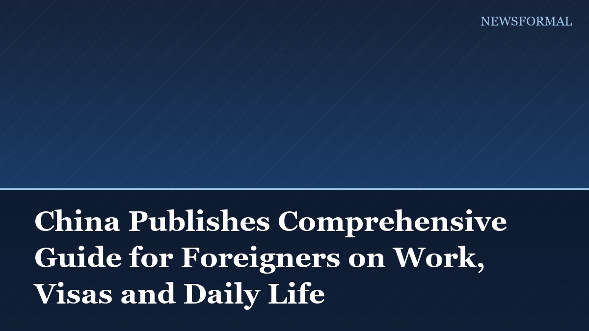 China Publishes Comprehensive Guide for Foreigners on Work, Visas and Daily Life