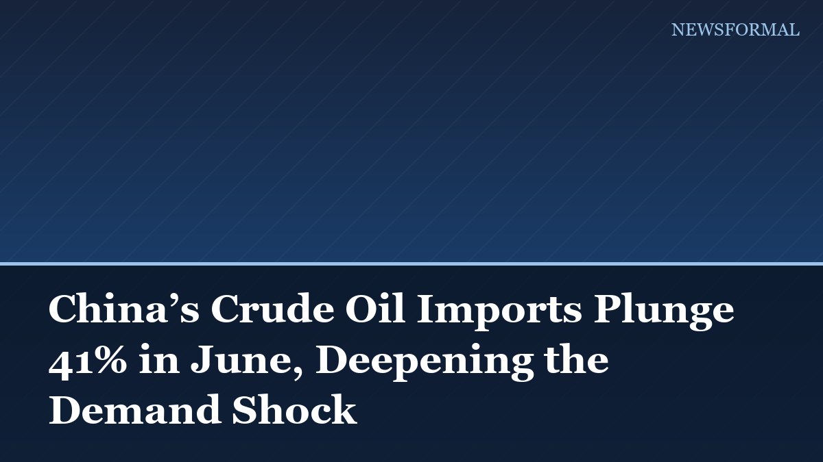 China’s Crude Oil Imports Plunge 41% in June, Deepening the Demand Shock