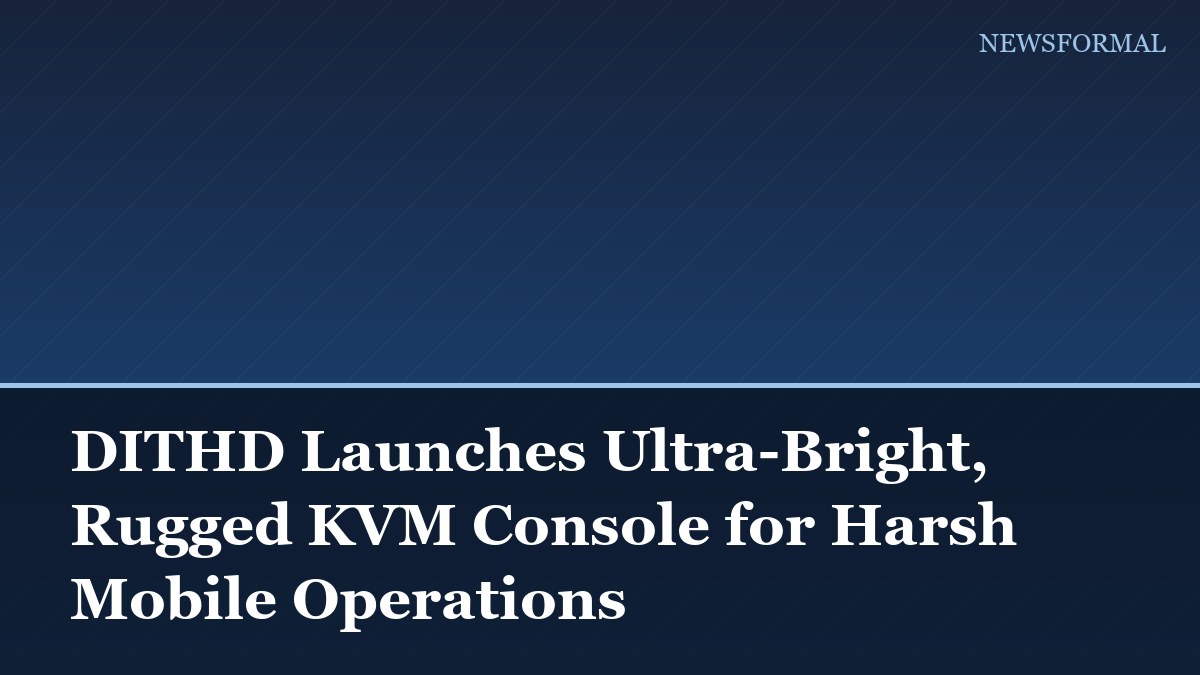 DITHD Launches Ultra-Bright, Rugged KVM Console for Harsh Mobile Operations