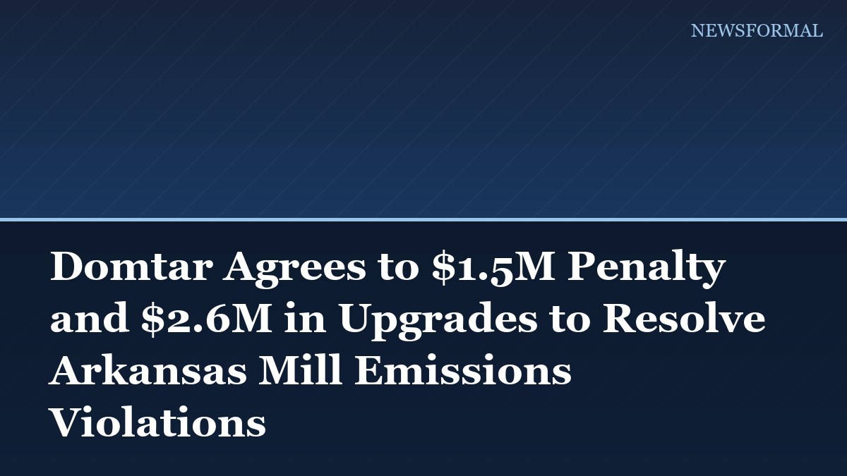 Domtar Agrees to $1.5M Penalty and $2.6M in Upgrades to Resolve Arkansas Mill Emissions Violations