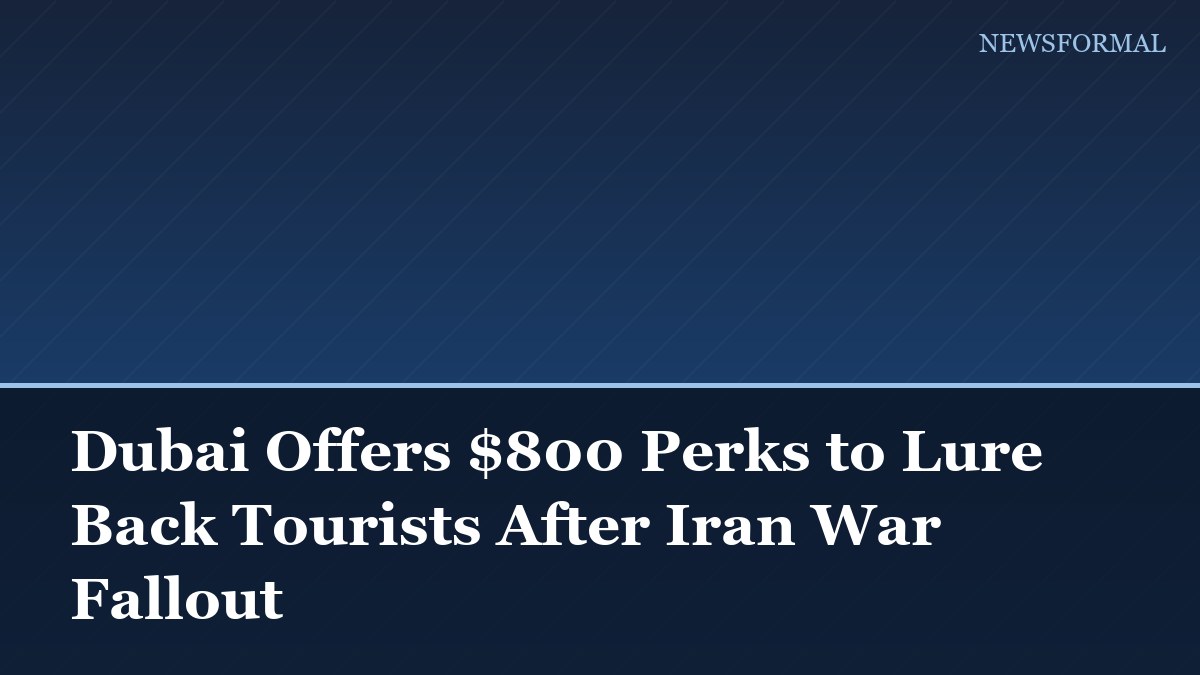 Dubai Offers $800 Perks to Lure Back Tourists After Iran War Fallout