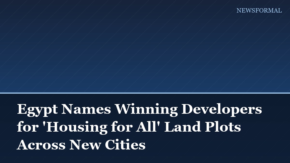 Egypt Names Winning Developers for 'Housing for All' Land Plots Across New Cities
