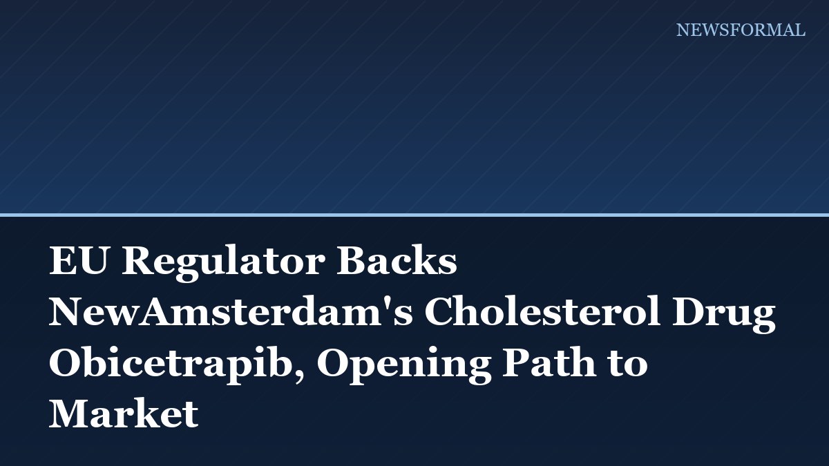 EU Regulator Backs NewAmsterdam's Cholesterol Drug Obicetrapib, Opening Path to Market