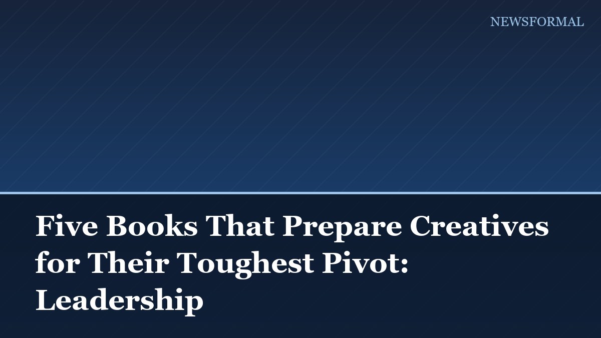 Five Books That Prepare Creatives for Their Toughest Pivot: Leadership