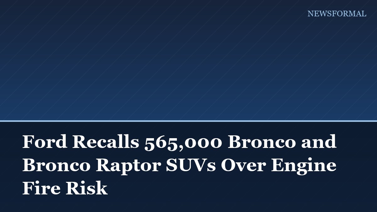 Ford Recalls 565,000 Bronco and Bronco Raptor SUVs Over Engine Fire Risk