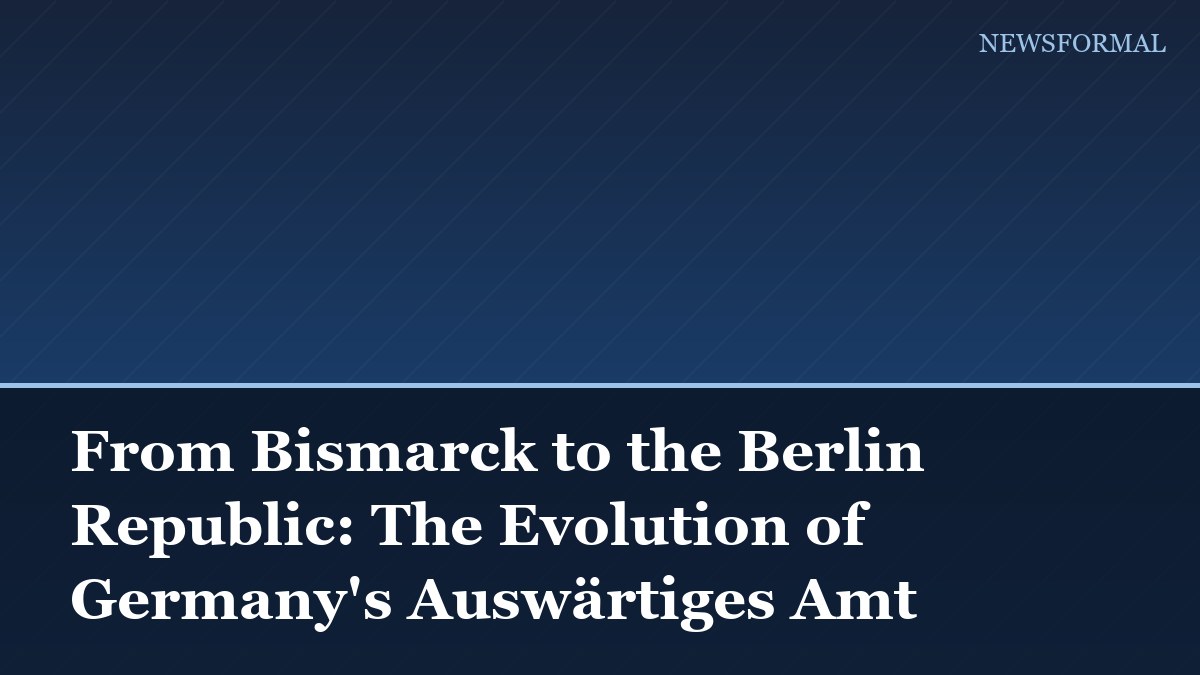 From Bismarck to the Berlin Republic: The Evolution of Germany's Auswärtiges Amt