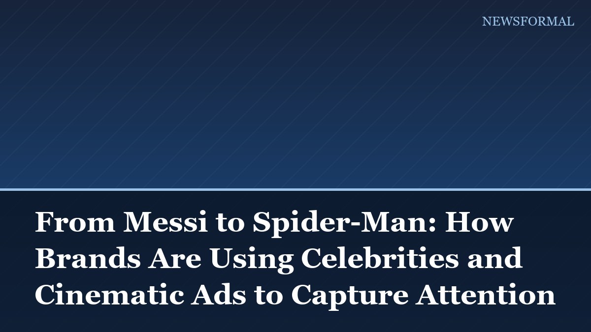 From Messi to Spider-Man: How Brands Are Using Celebrities and Cinematic Ads to Capture Attention