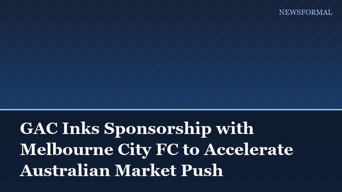GAC Inks Sponsorship with Melbourne City FC to Accelerate Australian Market Push