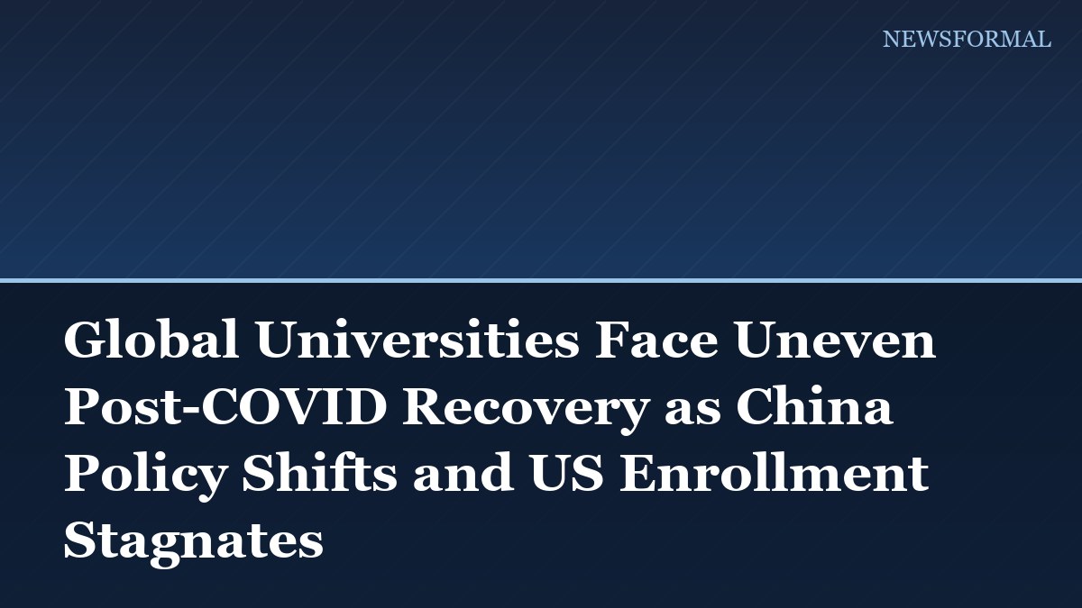 Global Universities Face Uneven Post-COVID Recovery as China Policy Shifts and US Enrollment Stagnates