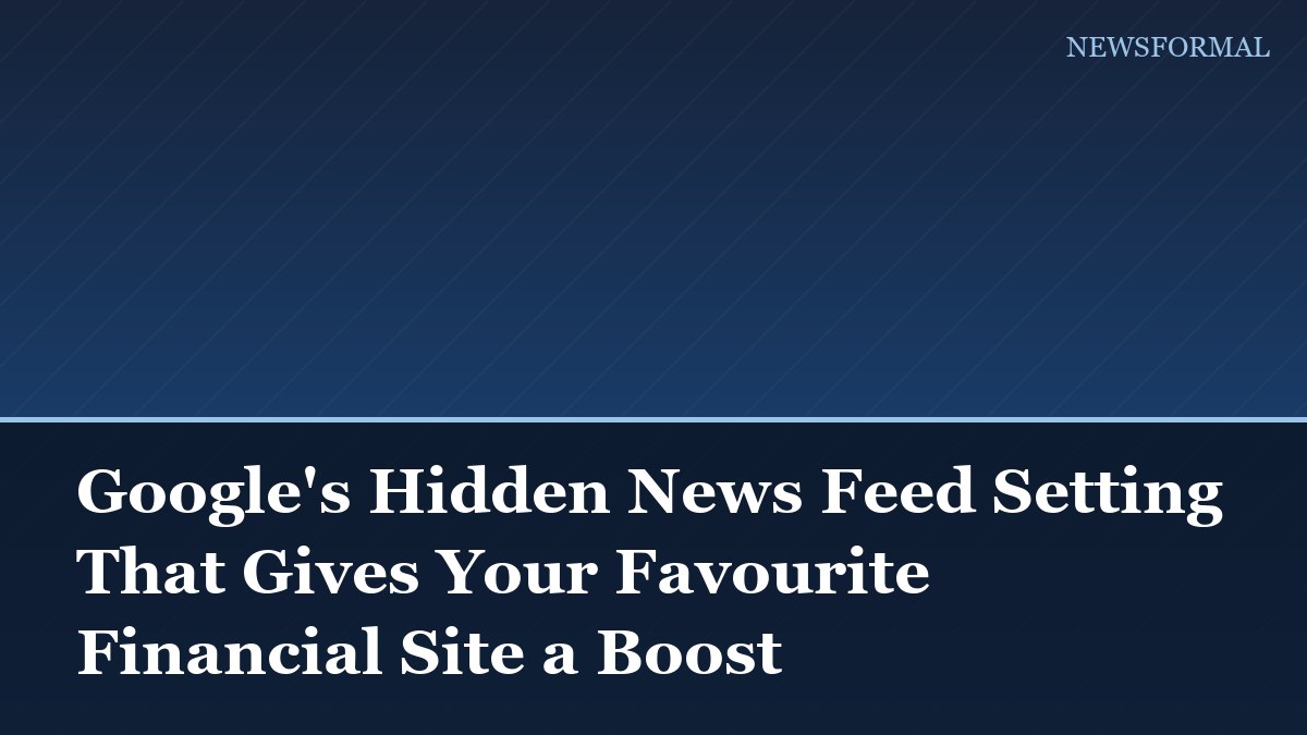 Google's Hidden News Feed Setting That Gives Your Favourite Financial Site a Boost