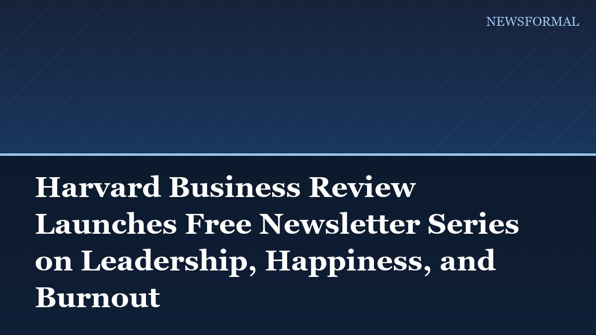 Harvard Business Review Launches Free Newsletter Series on Leadership, Happiness, and Burnout