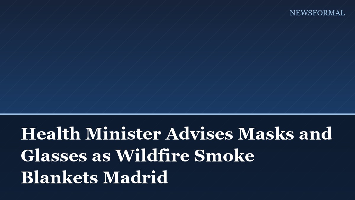 Health Minister Advises Masks and Glasses as Wildfire Smoke Blankets Madrid