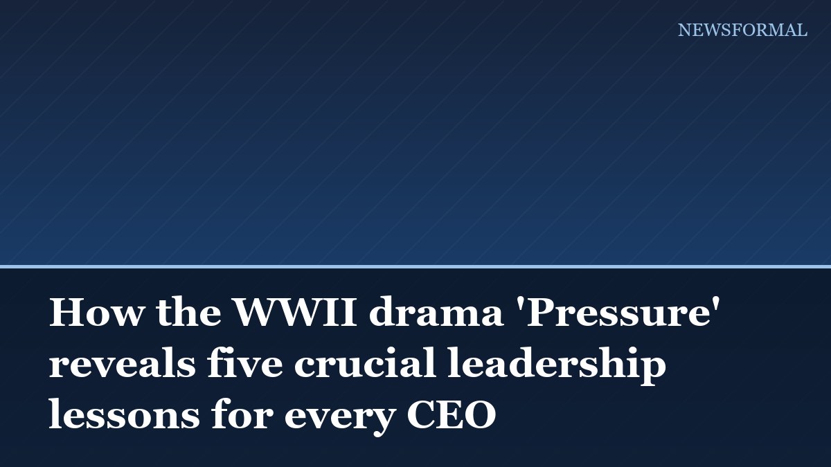 How the WWII drama 'Pressure' reveals five crucial leadership lessons for every CEO