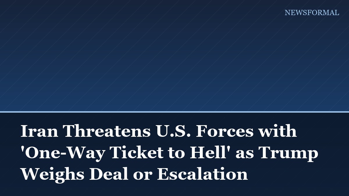 Iran Threatens U.S. Forces with 'One-Way Ticket to Hell' as Trump Weighs Deal or Escalation