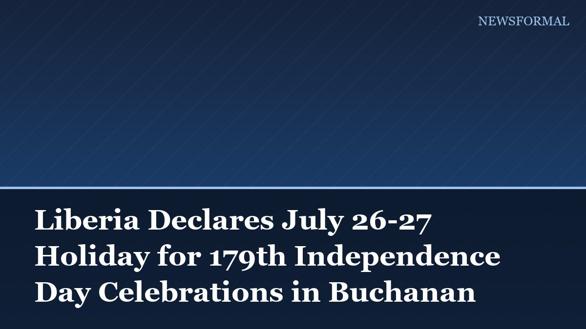 Liberia Declares July 26-27 Holiday for 179th Independence Day Celebrations in Buchanan