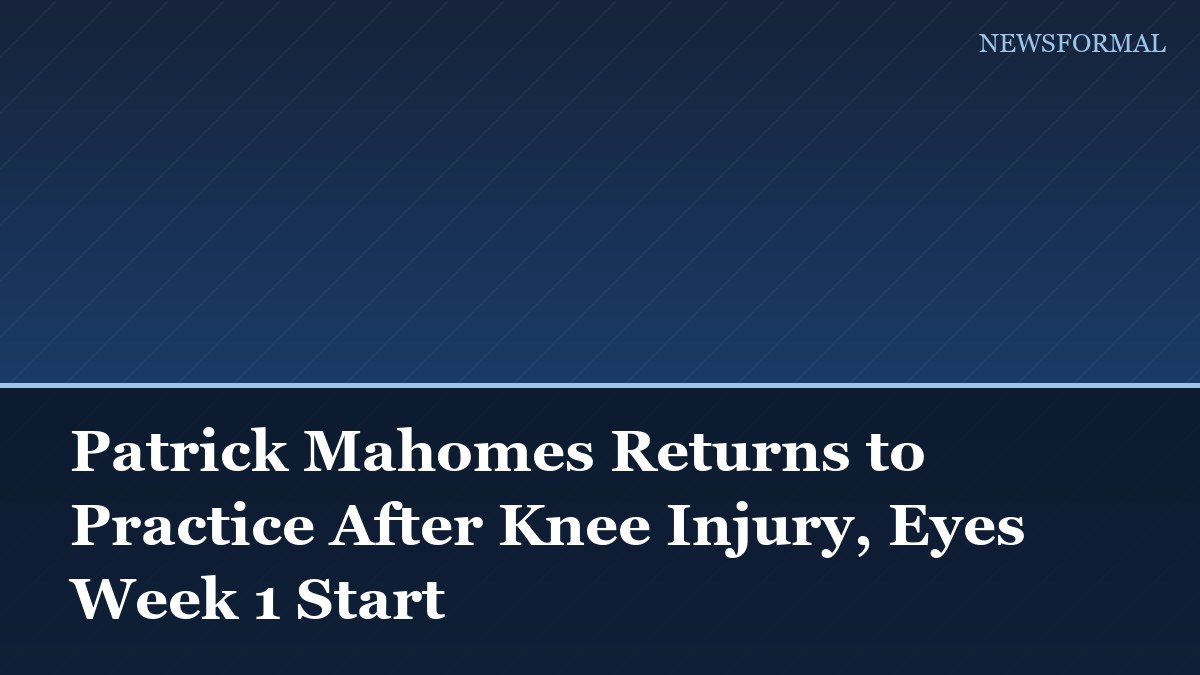 Patrick Mahomes Returns to Practice After Knee Injury, Eyes Week 1 Start