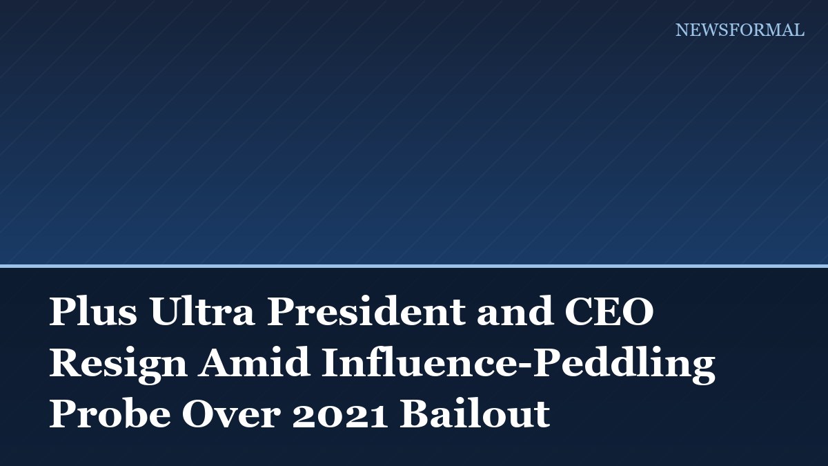 Plus Ultra President and CEO Resign Amid Influence-Peddling Probe Over 2021 Bailout
