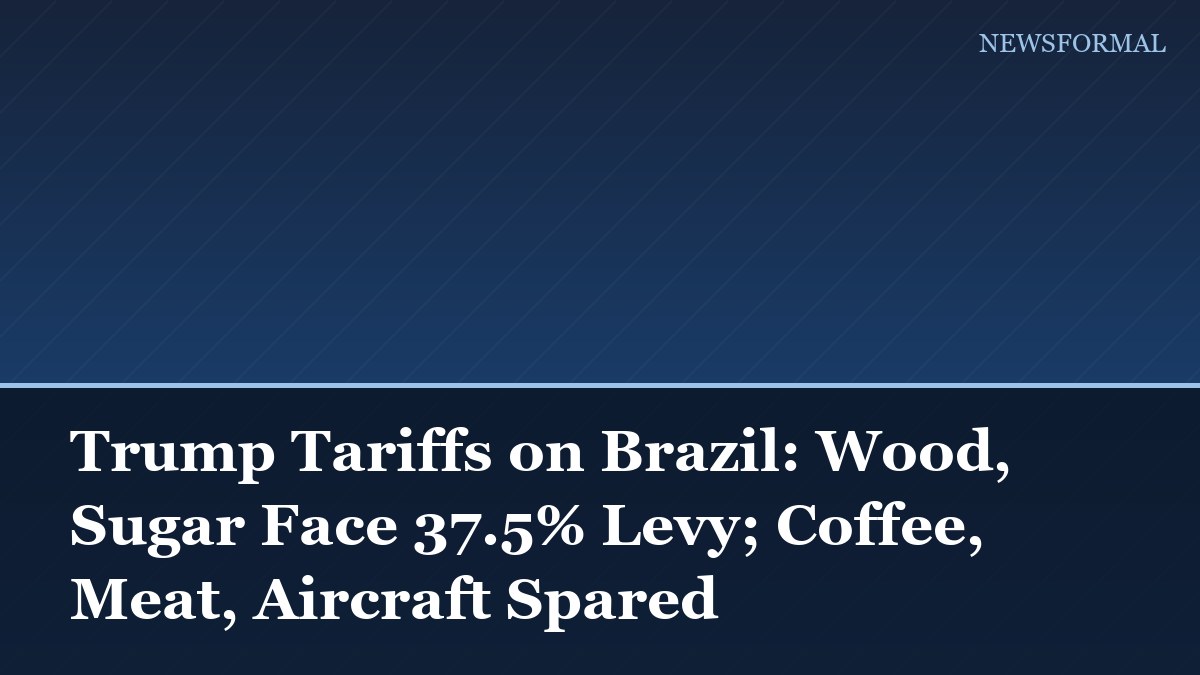 Trump Tariffs on Brazil: Wood, Sugar Face 37.5% Levy; Coffee, Meat, Aircraft Spared