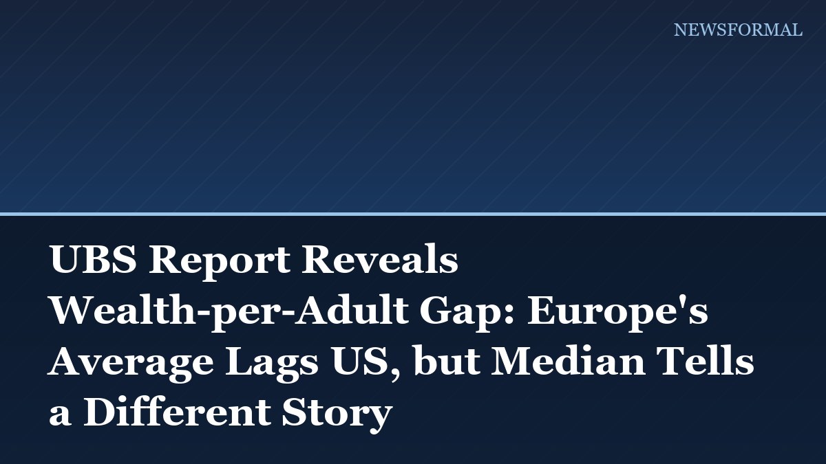 UBS Report Reveals Wealth-per-Adult Gap: Europe's Average Lags US, but Median Tells a Different Story