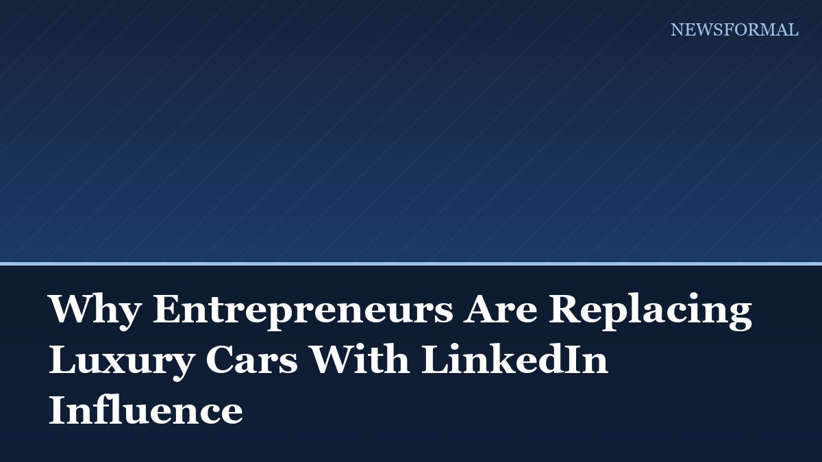 Why Entrepreneurs Are Replacing Luxury Cars With LinkedIn Influence