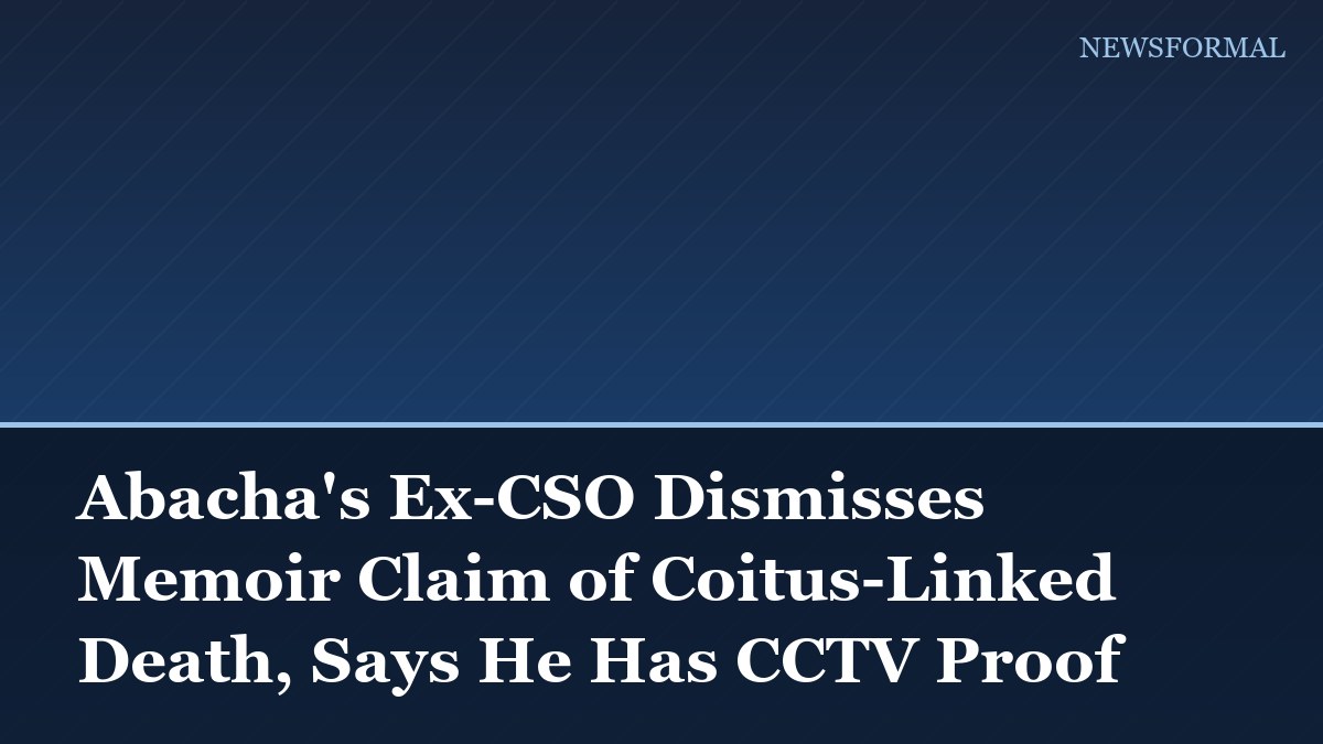Abacha's Ex-CSO Dismisses Memoir Claim of Coitus-Linked Death, Says He Has CCTV Proof