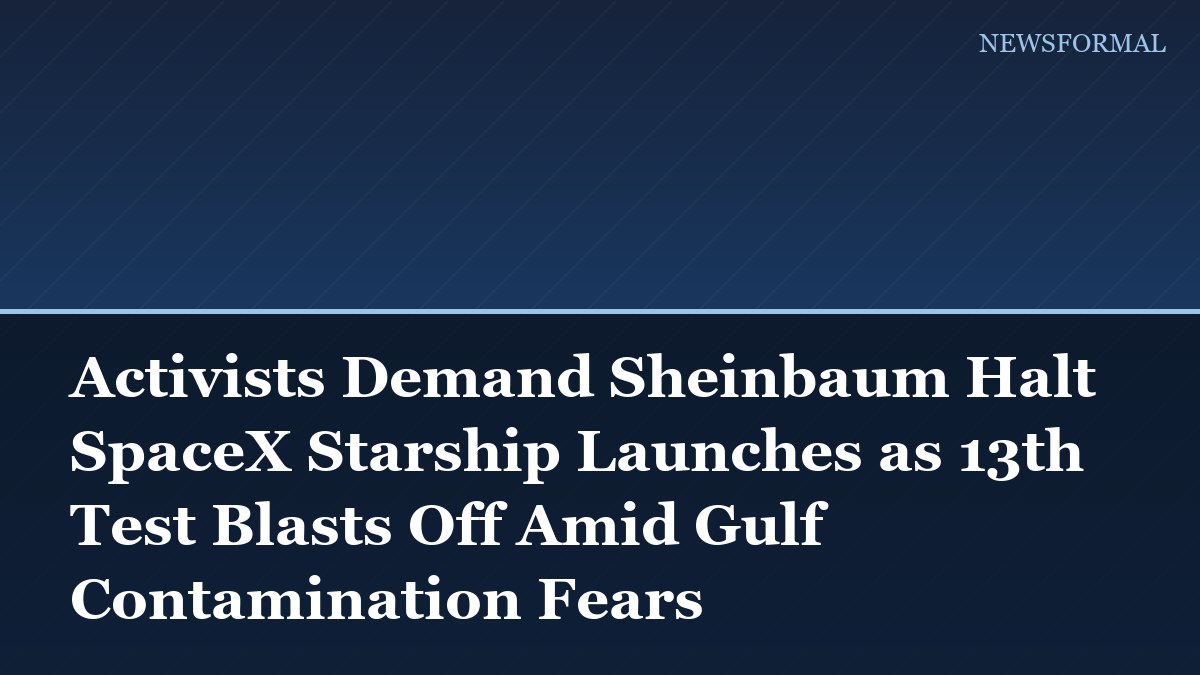 Activists Demand Sheinbaum Halt SpaceX Starship Launches as 13th Test Blasts Off Amid Gulf Contamination Fears