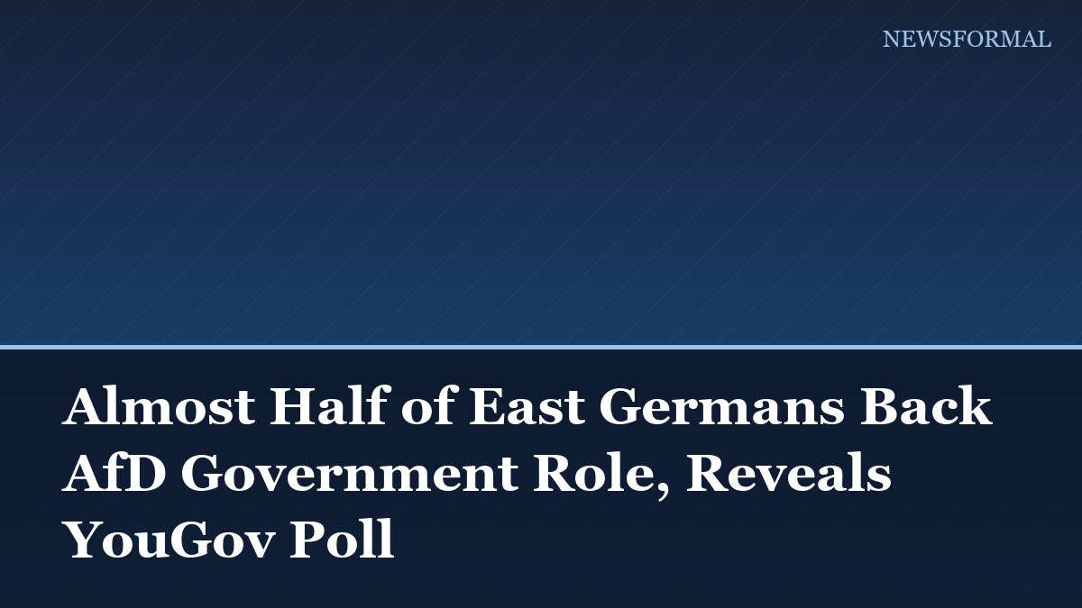 Almost Half of East Germans Back AfD Government Role, Reveals YouGov Poll