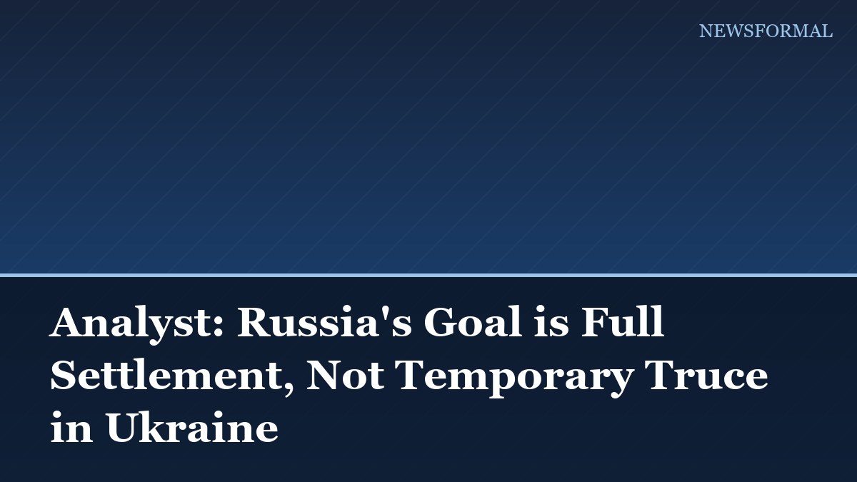 Analyst: Russia's Goal is Full Settlement, Not Temporary Truce in Ukraine