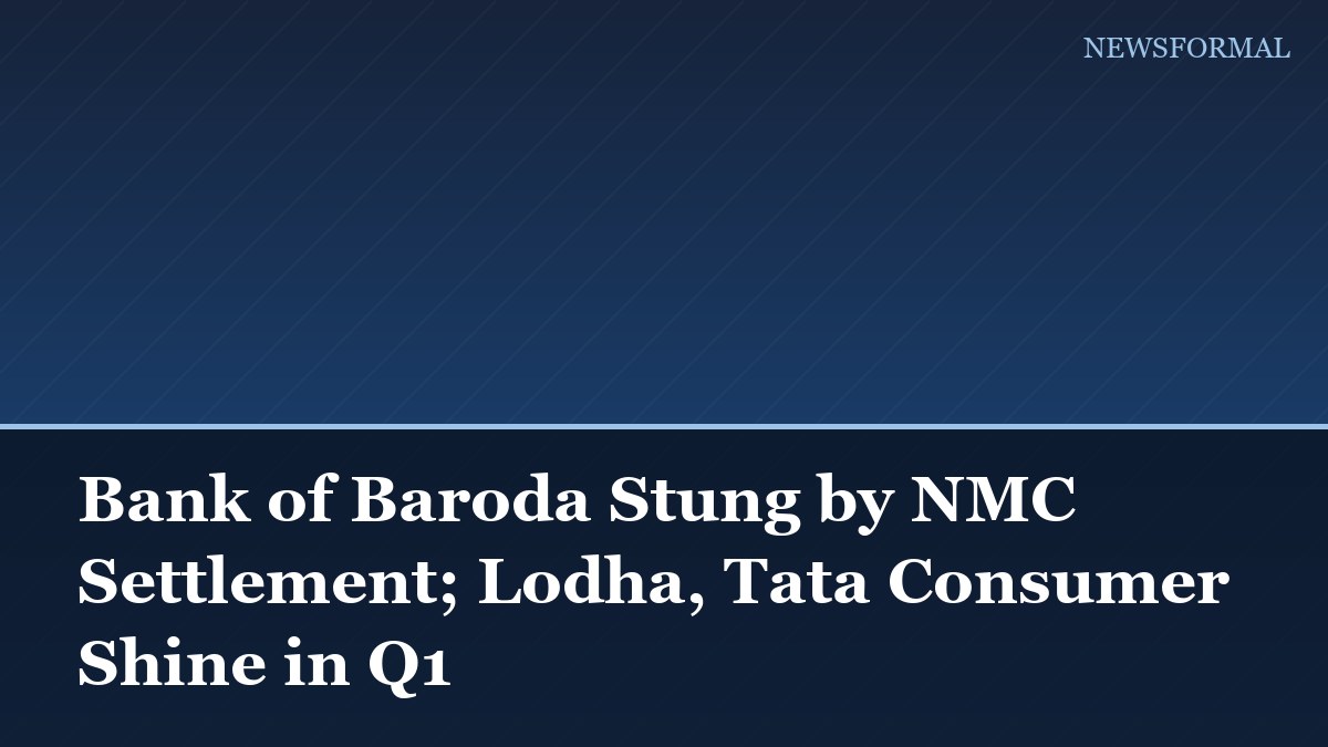 Bank of Baroda Stung by NMC Settlement; Lodha, Tata Consumer Shine in Q1