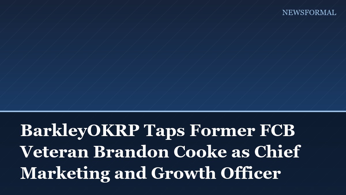 BarkleyOKRP Taps Former FCB Veteran Brandon Cooke as Chief Marketing and Growth Officer