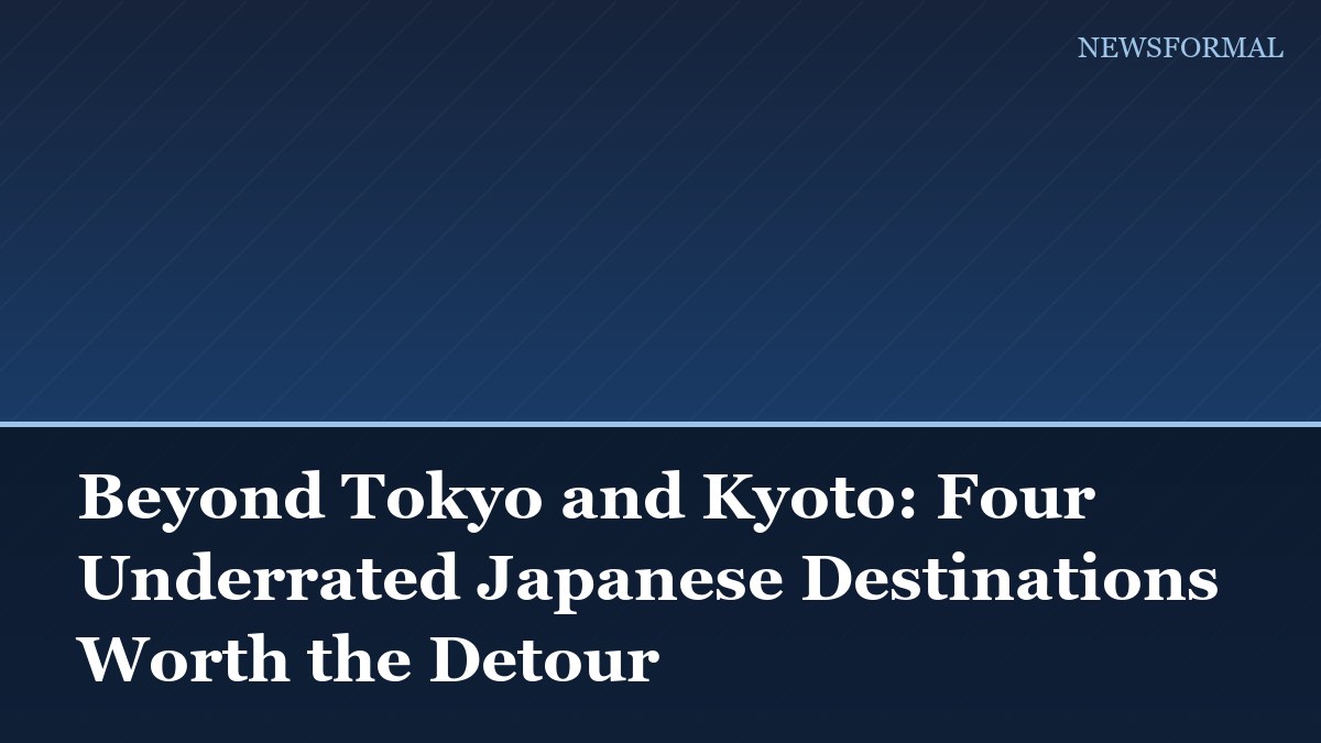 Beyond Tokyo and Kyoto: Four Underrated Japanese Destinations Worth the Detour