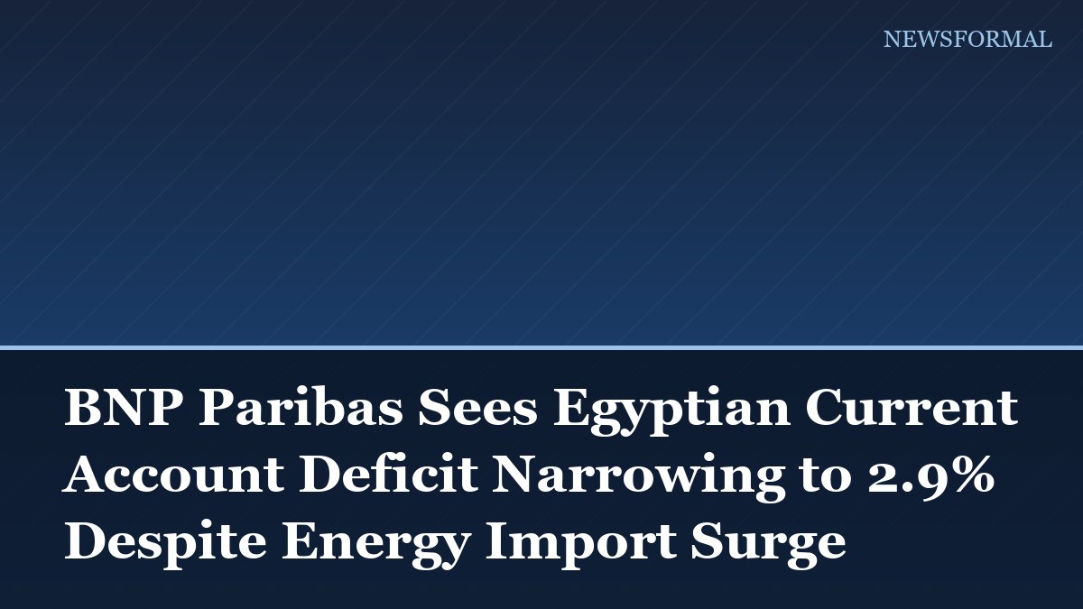 BNP Paribas Sees Egyptian Current Account Deficit Narrowing to 2.9% Despite Energy Import Surge